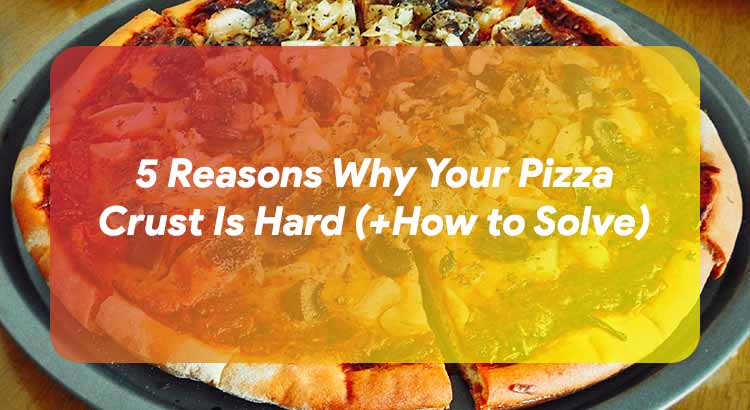 Reasons Why Your Pizza Crust Is Hard