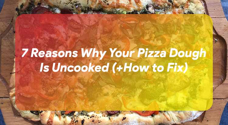 Reasons Why Your Pizza Dough Is Uncooked