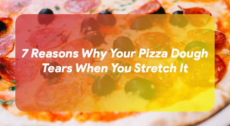 Reasons Why Your Pizza Dough Tears When You Stretch It