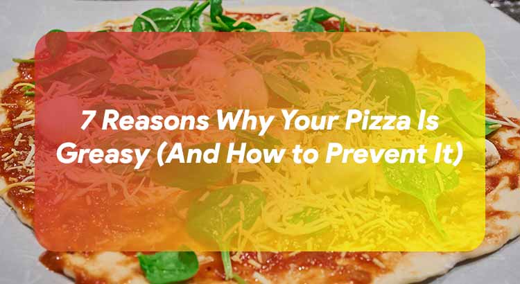 Reasons Why Your Pizza Is Greasy